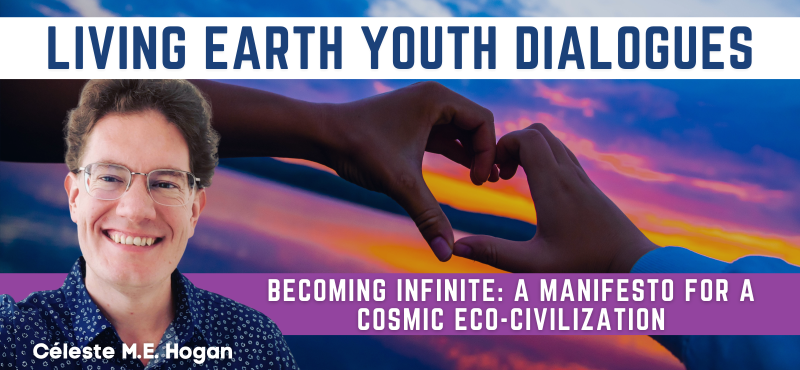 Living Earth Youth Dialogue: Becoming Infinite: A Manifesto for a Cosmic Eco-Civilization with Céleste M.E. Hogan