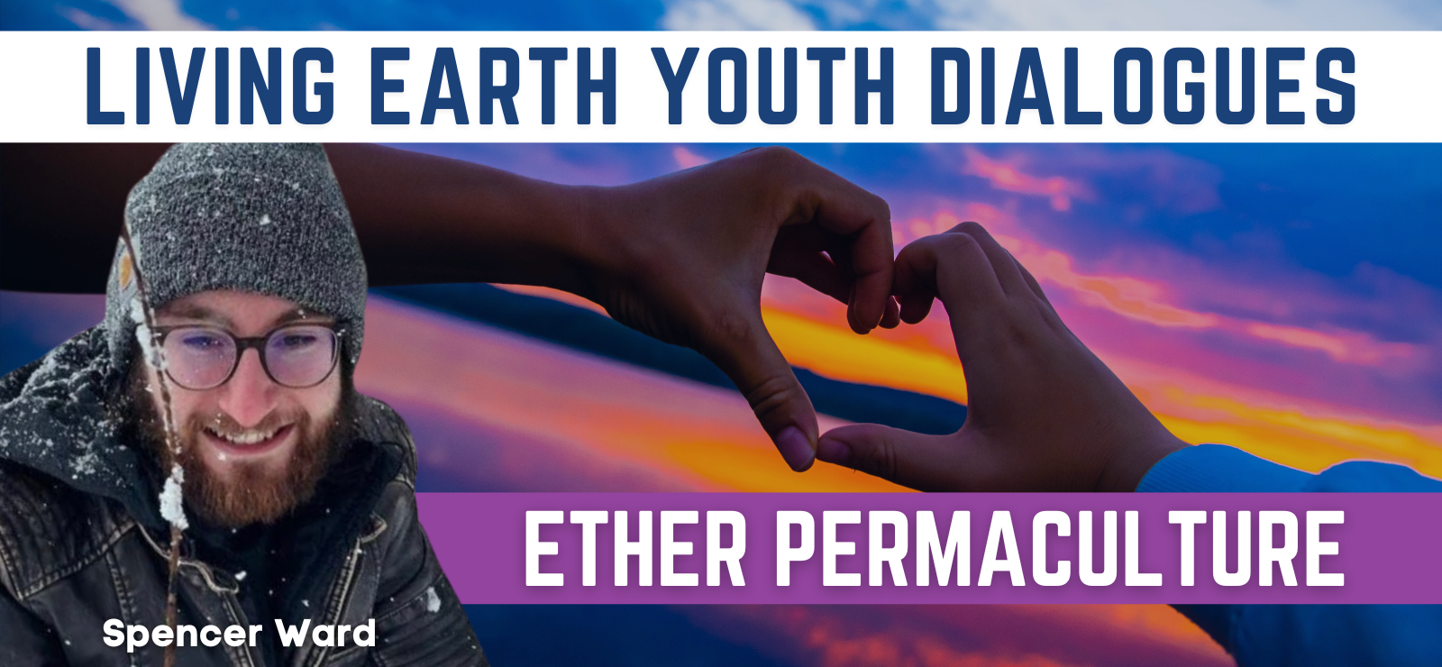 Living Earth Youth Dialogues: Ether Permaculture with Spencer Ward