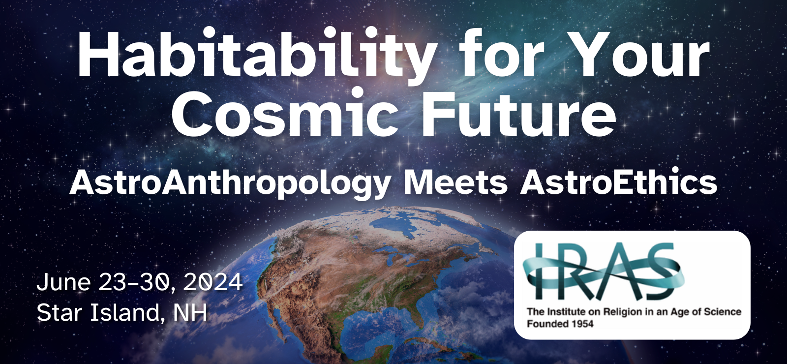 Habitability for Your Cosmic Future: AstroAnthropology Meets AstroEthics - Institute of Religion in an Age of Science Conference
